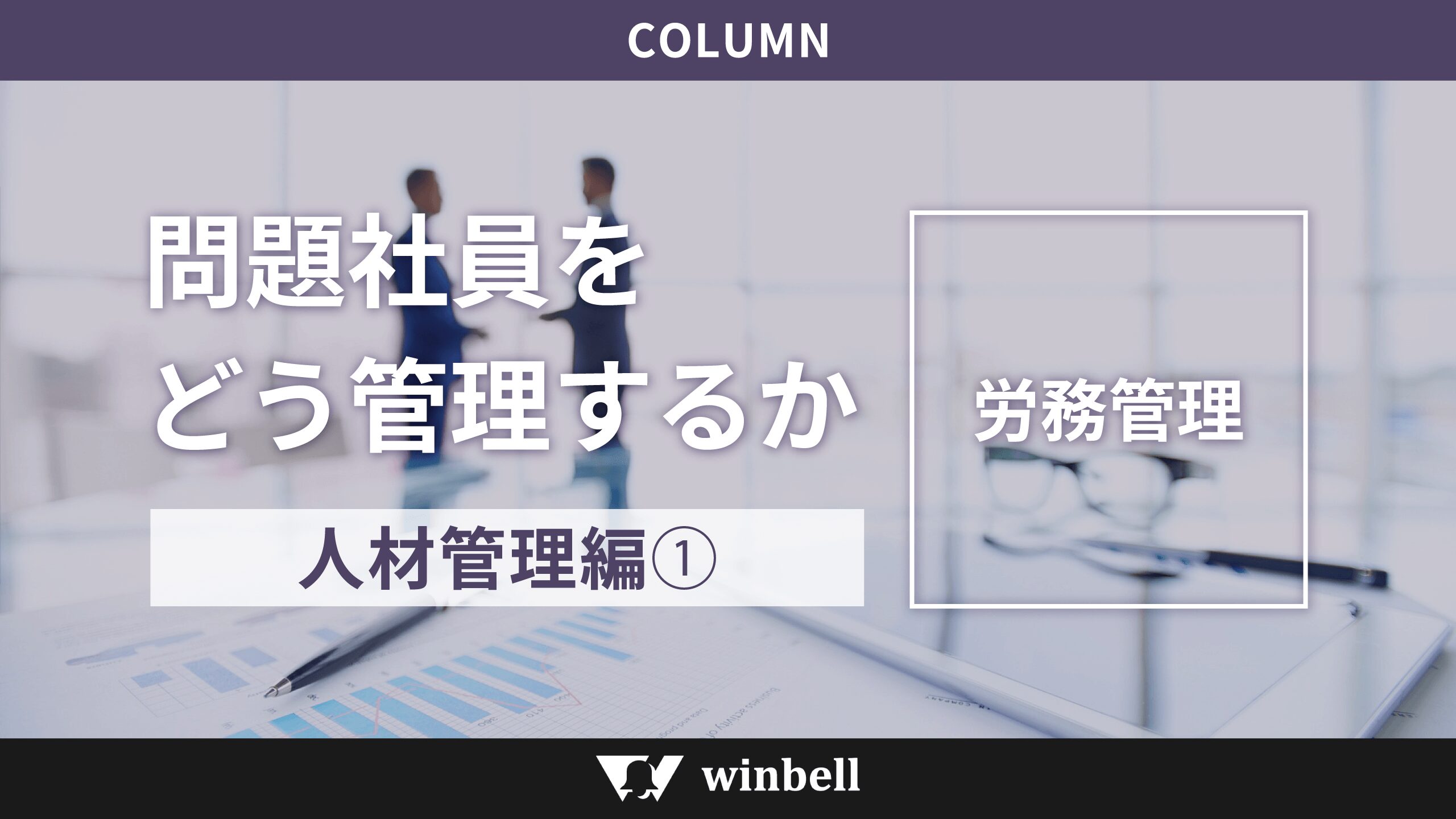 問題社員をどう管理するか　その３～人材管理編①～